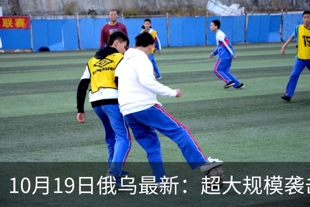 10月19日俄乌最新：超大规模袭击与创纪录的歼敌人数